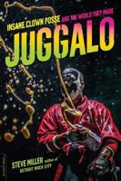 Juggalo: Insane Clown Posse, Their Fans, and the World They Made 0306823772 Book Cover