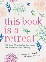 This Book Is a Retreat: 77 Soul-Nourishing Questions to Reconnect with Yourself 1728296935 Book Cover