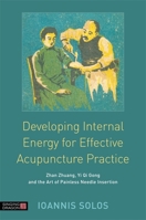Developing Internal Energy for Effective Acupuncture Practice: Zhan Zhuang, Yi Qi Gong and the Art of Painless Needle Insertion 1848191839 Book Cover