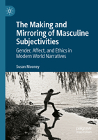 The Making and Mirroring of Masculine Subjectivities: Gender, Affect, and Ethics in Modern World Narratives 3030991482 Book Cover
