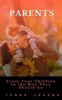 PARENTS: Train Your Children in the Way They Should Go B092C7V2LZ Book Cover