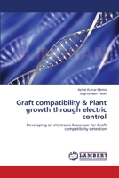 Graft compatibility & Plant growth through electric control: Developing an electronic biosensor for Graft compatibility detection 3659111074 Book Cover