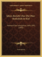 Jahres-Bericht Uber Die Ober-Realschule In Kiel: Wahrend Des Schuljahres, 1891-1892 (1892) 1169600204 Book Cover