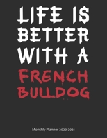 Life is Better With A French Bulldog Monthly Planner 2020-2021: Monthly Calendar / Planner Gift, 112 Pages, 8.5x11, Soft Cover, Matte Finish 1678519707 Book Cover
