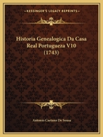 Historia Genealogica Da Casa Real Portugueza V10 (1743) 1166060136 Book Cover