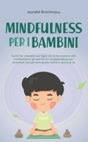 Mindfulness per i bambini: Come far crescere suo figlio con la formazione alla mindfulness e gli esercizi di consapevolezza per diventare una persona grata, calma e sicura di sé B0CF8F8S95 Book Cover
