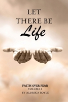Let There Be Life: Faith Over Fear Vol. I B0B5KV6727 Book Cover