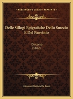 Delle Sillogi Epigrafiche Dello Smezio E Del Panvinio: Discorso (1862) 1271526824 Book Cover