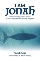 I Am Jonah: Rediscovering God's Grace in the Story of the Runaway Prophet B0CFTZRHJD Book Cover