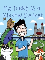 My Daddy's a Window Cleaner: A Magical Castle Cleaning Adventure 1399943707 Book Cover