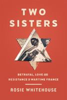 Two Sisters: Betrayal, Love and Resistance in Wartime France 1805262718 Book Cover