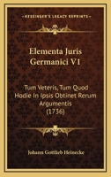 Elementa Juris Germanici V1: Tum Veteris, Tum Quod Hodie In Ipsis Obtinet Rerum Argumentis (1736) 1120615070 Book Cover