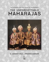 The Unforgettable Maharajas: One Hundred and Fifty Years of Photography (Roli Books) 8174362959 Book Cover