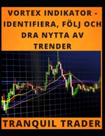 VORTEX INDIKATOR - IDENTIFIERA, FÖLJ OCH DRA NYTTA AV TRENDER B0BDXZ3XMK Book Cover