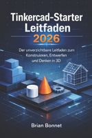 Tinkercad-Starter Leitfaden 2026: Der unverzichtbare Leitfaden zum Konstruieren, Entwerfen und Denken in 3D (German Edition) B0GY46RRH9 Book Cover