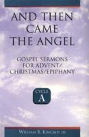 And Then Came the Angel: Gospel Sermons for Advent/Christmas/Epiphany 0788012452 Book Cover