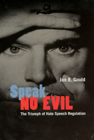 Speak No Evil: The Triumph of Hate Speech Regulation 0226305546 Book Cover