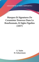 Marques Et Signatures De Ceramistes Trouvees Dans Le Bourbonnais, Et Sigles Figulins (1857) 116018853X Book Cover