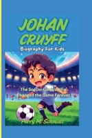 JOHAN CRUYFF BIOGRAPHY FOR KIDS: The Soccer Genius Who Changed the Game Forever B0F5YB2HJJ Book Cover