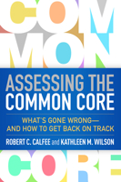 Assessing the Common Core: What's Gone Wrong--and How to Get Back on Track 146252432X Book Cover
