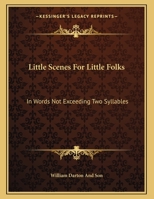 Little Scenes For Little Folks: In Words Not Exceeding Two Syllables 1169381421 Book Cover