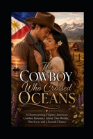THE COWBOY WHO CROSSED OCEANS: A Heartwarming Filipino-American Cowboy Romance About Two Worlds, One Love, and a Second Chance B0HFX8Y1L1 Book Cover