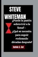 STEVE WHITEMAN: ¿Puede la pasión sobrevivir a la fama? - ¿Qué se necesita para seguir rockeando décadas después? B0FR1M2W6K Book Cover