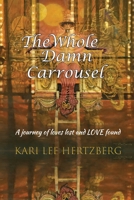 The Whole Damn Carrousel: A journey of loves lost and LOVE found B0BPGJM2J5 Book Cover