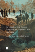 Investigating War Crimes in the Former Yugoslavia War 1992-1994: The United Nations Commission of Experts Established Pursuant to Security Council Resolution 780 1780685033 Book Cover