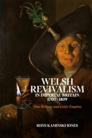 Welsh Revivalism in Imperial Britain, 1707-1819: True Britons and Celtic Empires 1837651957 Book Cover