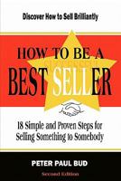 How to Be a Best Seller: 18 Simple and Proven Steps for Selling Something to Somebody (Second Edition) 1451502141 Book Cover