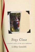 Stay Close: A Mother's Story of Her Son's Addiction 0312638396 Book Cover