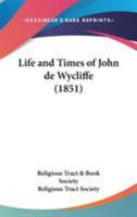 Life And Times Of John De Wycliffe 1279127015 Book Cover