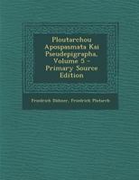 Ploutarchou Apospasmata Kai Pseudepigrapha, Volume 5 1019046538 Book Cover