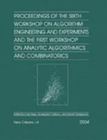 Proceedings Of The Sixth Workshop On Algorithm Engineering And Experiments And The First Workshop On Analytic Algorithmics And Combinatorics 0898715644 Book Cover