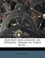 Rob Roy Macgregor: An Operatic Drama In Three Acts... 1278769129 Book Cover