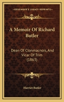 A Memoir Of Richard Butler: Dean Of Clonmacnois, And Vicar Of Trim 1164538780 Book Cover