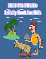 Little Sea Pirates: Activity Book For Kids: : Fun Activity for Kids in Pirates theme Coloring, Dot-Dot, Trace lines, Find the shadow, Drawing using grid and More. 1718824335 Book Cover