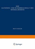 Der Kationen- Und Wasserhaushalt Des Mineralbodens: Vom Standpunkt Der Physikalischen Chemie Und Seine Bedeutung Fur Die Land- Und Forstwirtschaftliche Praxis 3642904866 Book Cover