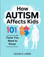 How Autism Affects Kids: 101 Facts You Need to Know B0FKYQDT2S Book Cover