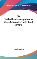 Die Katholikenemanzipation In Grossbritannien Und Irland (1905) 116843985X Book Cover