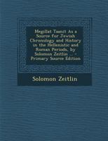 Megillat Taanit As a Source for Jewish Chronology and History in the Hellenistic and Roman Periods, by Solomon Zeitlin ... - Primary Source Edition 1295706504 Book Cover