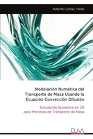Modelación Numérica del Transporte de Masa Usando la Ecuación Convección Difusión: Simulación Numérica en 2D para Procesos de Transporte de Masa (Spanish Edition) 9999318460 Book Cover