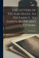 The Letters of Victor Hugo, to His Family, to Sainte-Beuve and Others; 1018087907 Book Cover