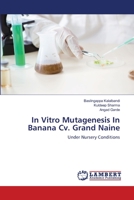 In Vitro Mutagenesis In Banana Cv. Grand Naine: Under Nursery Conditions 6200302057 Book Cover