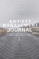 Anxiety Management Journal: Daily Reflection Workbook to Help You Manage Depression and Anxiety B084B19YCQ Book Cover