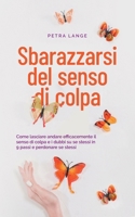Sbarazzarsi del senso di colpa Come lasciare andare efficacemente il senso di colpa e i dubbi su se stessi in 9 passi e perdonare se stessi B0CR5HC7YT Book Cover