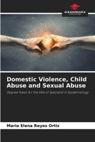 Domestic Violence, Child Abuse and Sexual Abuse: Degree thesis for the title of Specialist in Epidemiology 6207068726 Book Cover