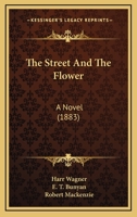 The Street And The Flower: A Novel (1883) 0548567379 Book Cover