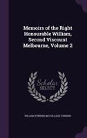 Memoirs of the Right Honourable William, Second Viscount Melbourne, Volume 2 1358976929 Book Cover
